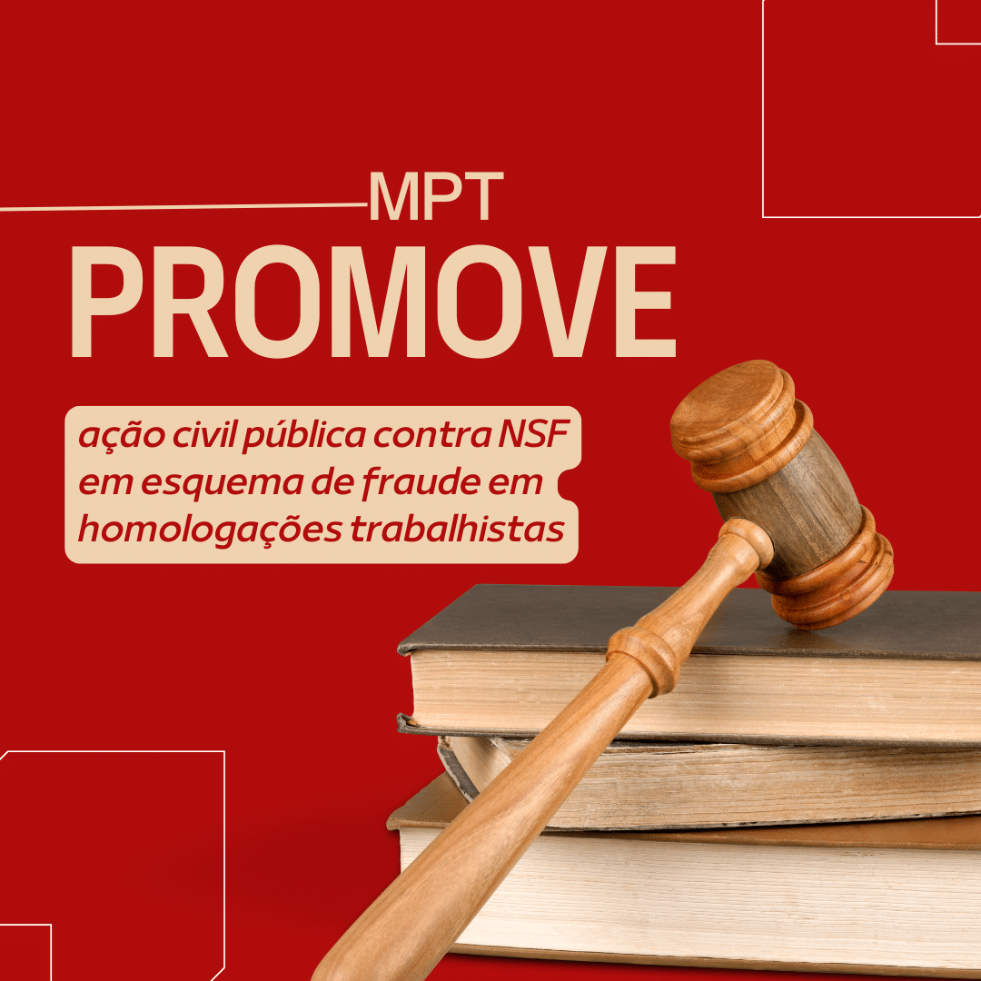 MPT promove ação civil pública contra NSF em esquema de fraude em homologações trabalhistas